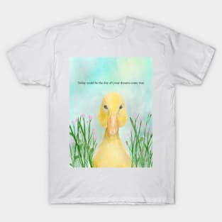 Today could be the day all your dreams come true, duck, motivational T-Shirt